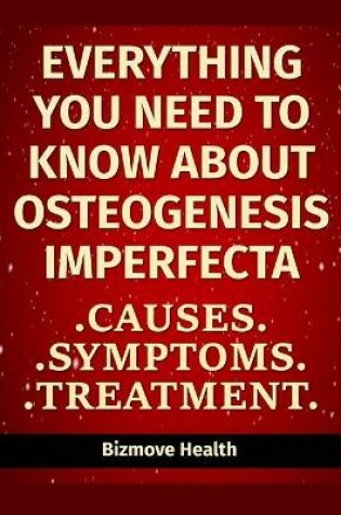 Cover of Everything you need to know about Osteogenesis Imperfecta