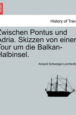 Cover of Zwischen Pontus Und Adria. Skizzen Von Einer Tour Um Die Balkan-Halbinsel.