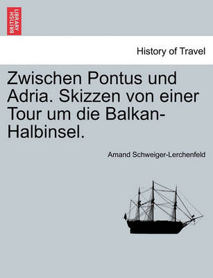 Book cover for Zwischen Pontus Und Adria. Skizzen Von Einer Tour Um Die Balkan-Halbinsel.