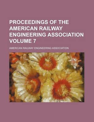 Book cover for Proceedings of the American Railway Engineering Association Volume 7