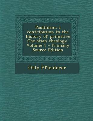 Book cover for Paulinism; A Contribution to the History of Primitive Christian Theology. Volume 1 - Primary Source Edition