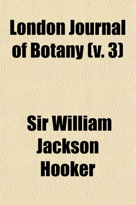 Book cover for The London Journal of Botany; Containing Figures and Descriptions of ... Plants ... Together with Botanical Notices and Information and ... Memoirs of