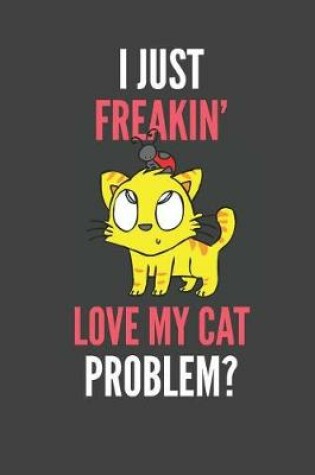 Cover of I Just Freakin' Love My Cat