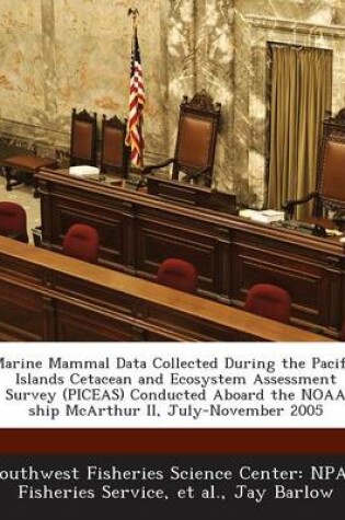 Cover of Marine Mammal Data Collected During the Pacific Islands Cetacean and Ecosystem Assessment Survey (Piceas) Conducted Aboard the Noaa Ship McArthur II,