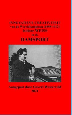 Book cover for Innovatieve Creativiteit van de Wereldkampioen (1895-1912) Isidore Weiss in de Damsport