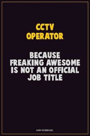 Cover of CCTV Operator, Because Freaking Awesome Is Not An Official Job Title