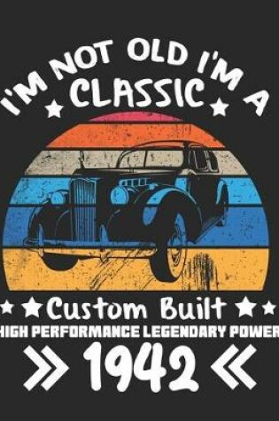 Cover of I'm Not Old I'm a Classic Custom Built High Performance Legendary Power 1942