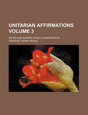 Book cover for Unitarian Affirmations; Seven Discourses Given in Washington Volume 3