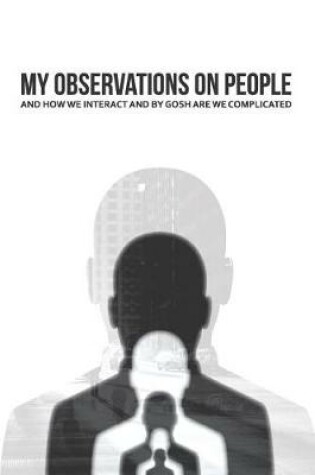 Cover of My Observations on People and How We Interact and By Gosh Are We Complicated