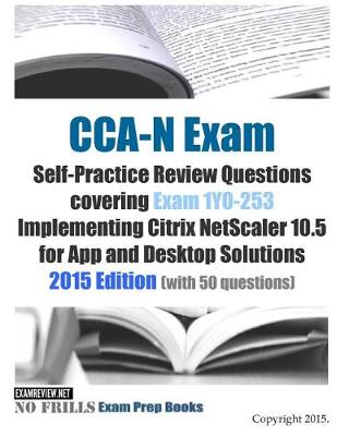 Book cover for CCA-N Exam Self-Practice Review Questions covering Exam 1Y0-253 Implementing Citrix NetScaler 10.5 for App and Desktop Solutions