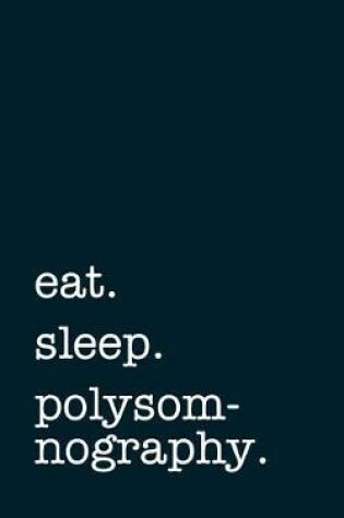 Cover of eat. sleep. polysomnography. - Lined Notebook