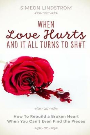 Cover of When Love Hurts and It All Turns to SH#T