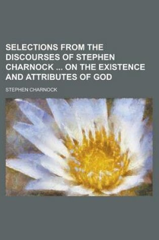 Cover of Selections from the Discourses of Stephen Charnock on the Existence and Attributes of God