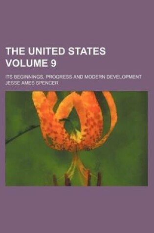 Cover of The United States Volume 9; Its Beginnings, Progress and Modern Development