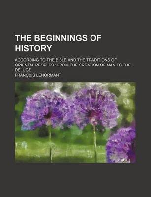 Book cover for The Beginnings of History; According to the Bible and the Traditions of Oriental Peoples from the Creation of Man to the Deluge