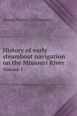 Cover of History of early steamboat navigation on the Missouri River Volume 1