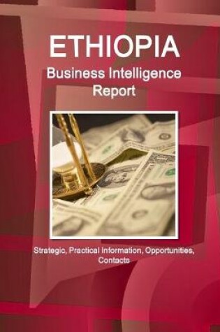 Cover of Ethiopia Business Intelligence Report - Strategic, Practical Information, Opportunities, Contacts