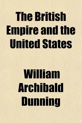 Book cover for The British Empire and the United States; A Review of Their Relations During the Century of Peace Following the Treaty of Ghent