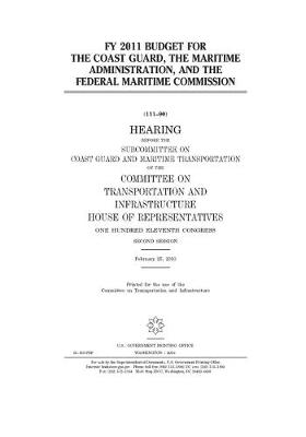 Book cover for FY 2011 budget for the Coast Guard, the Maritime Administration, and the Federal Maritime Commission