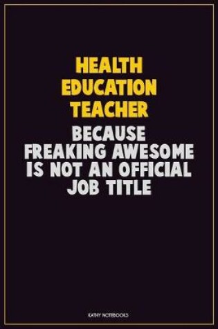 Cover of Health Education Teacher, Because Freaking Awesome Is Not An Official Job Title