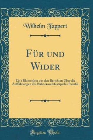Cover of Für und Wider: Eine Blumenlese aus den Berichten Über die Aufführungen des Bühnenweihfestspieles Parsifal (Classic Reprint)