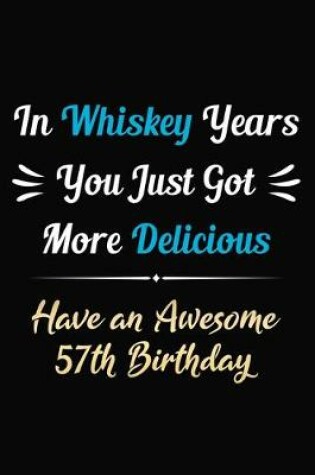 Cover of In Whiskey Years You Just Got More Delicious Have an Awesome 57th Birthday