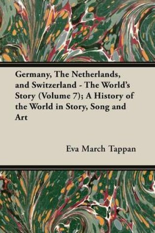 Cover of Germany, The Netherlands, and Switzerland - The World's Story (Volume 7); A History of the World in Story, Song and Art