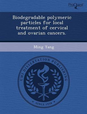 Book cover for Biodegradable Polymeric Particles for Local Treatment of Cervical and Ovarian Cancers