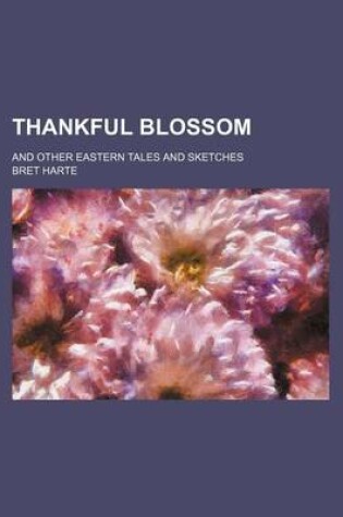 Cover of Thankful Blossom (Volume 11); And Other Eastern Tales and Sketches
