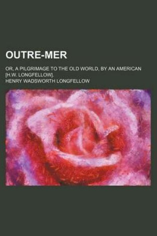 Cover of Outre-Mer (Volume 1); Or, a Pilgrimage to the Old World, by an American [H.W. Longfellow].