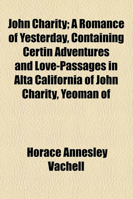 Book cover for John Charity; A Romance of Yesterday, Containing Certin Adventures and Love-Passages in Alta California of John Charity, Yeoman of Cranberry-Orcas in the County of Hampshire, England, as Set Down by Himself