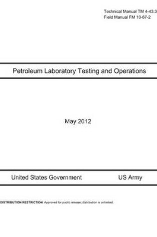 Cover of Technical Manual TM 4-43.31 Field Manual FM 10-67-2 Petroleum Laboratory Testing and Operations May 2012