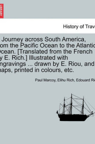 Cover of A Journey Across South America, from the Pacific Ocean to the Atlantic Ocean. [Translated from the French by E. Rich.] Illustrated with Engravings ... Drawn by E. Riou, And.. Maps, Printed in Colours, Etc. Volume II.