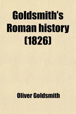 Book cover for Goldsmith's Roman History; For the Use of Schools Revised and Corrected, and a Vocabulary of Proper Names Appended with Prosodial Marks, to Assist in