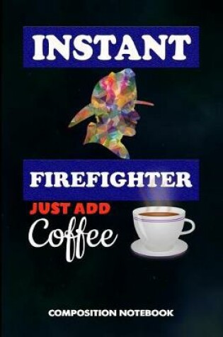 Cover of Instant Firefighter Just Add Coffee