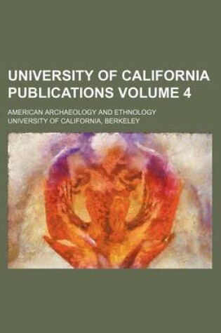 Cover of University of California Publications Volume 4; American Archaeology and Ethnology