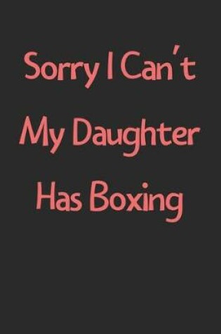 Cover of Sorry I Can't My Daughter Has Boxing