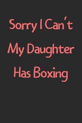 Book cover for Sorry I Can't My Daughter Has Boxing