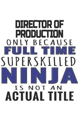 Book cover for Director Of Production Only Because Full Time Superskilled Ninja Is Not An Actual Title