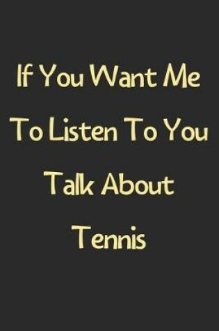 Cover of If You Want Me To Listen To You Talk About Tennis