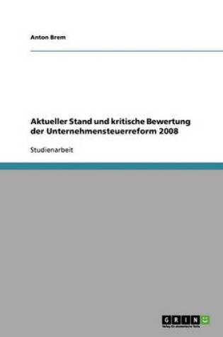 Cover of Aktueller Stand und kritische Bewertung der Unternehmensteuerreform 2008