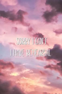 Book cover for Sorry I Can't I Have Rehearsal