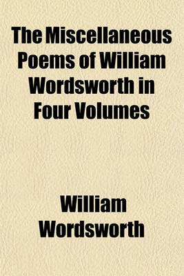 Book cover for The Miscellaneous Poems of William Wordsworth in Four Volumes Volume 4