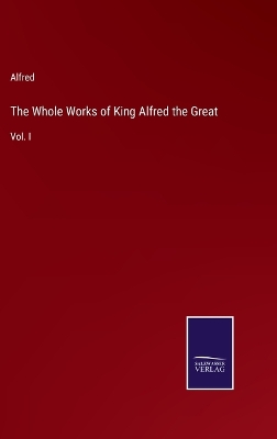 Book cover for The Whole Works of King Alfred the Great