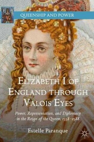 Cover of Elizabeth I of England through Valois Eyes