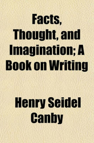 Cover of Facts, Thought, and Imagination; A Book on Writing