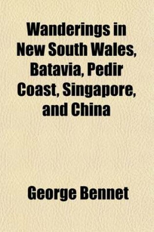 Cover of Wanderings in New South Wales, Batavia, Pedir Coast, Singapore, and China Volume 1; Being the Journal of a Naturalist in Those Countries During 1832, 1833, and 1834