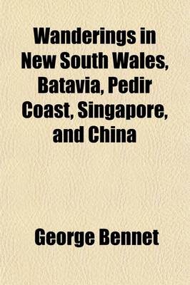 Book cover for Wanderings in New South Wales, Batavia, Pedir Coast, Singapore, and China Volume 1; Being the Journal of a Naturalist in Those Countries During 1832, 1833, and 1834