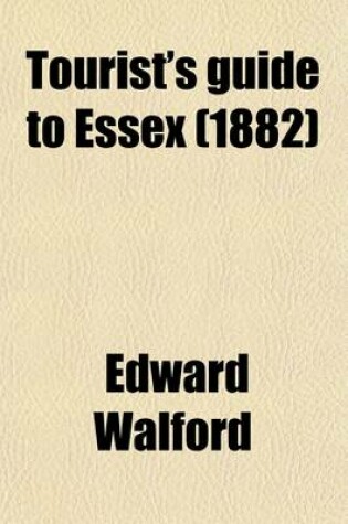 Cover of Tourist's Guide to Essex; With Some Preliminary Remarks as to Its Early History, Antiquities, Worthies, Etc., Etc