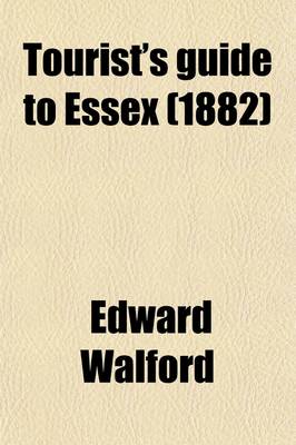 Book cover for Tourist's Guide to Essex; With Some Preliminary Remarks as to Its Early History, Antiquities, Worthies, Etc., Etc